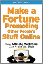 Make a Fortune Promoting Other People's Stuff Online: How Affiliate Marketing Can Make You Rich