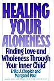 Healing Your Aloneness: Finding Love and Wholeness Through Your Inner Child