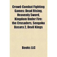 Crowd-Combat Fighting Games: Dead Rising, Heavenly Sword, Kingdom Under Fire: The Crusaders, Sengoku Basara 2, Devil Kings