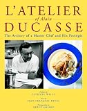 Atelier of Alain Ducasse: The Artistry of a Master Chef and His Proteges (Masters of Gastronomy)