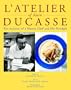 L'Atelier of Alain Ducasse : The Artistry of a Master Chef and His Proteges