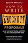 How to Write Knockout Proposals: What You Must Know (And Say) to Win Funding Every Time