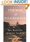 The Age of Pilgrimage: The Medieval Journey to God