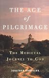 The Age of Pilgrimage: The Medieval Journey to God