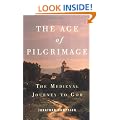 The Age of Pilgrimage: The Medieval Journey to God