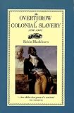 The Overthrow of Colonial Slavery 1776-1848