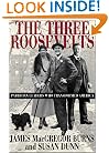 The Three Roosevelts: Patrician Leaders Who Transformed America