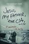 Jesus, My Father, The CIA, and Me: A Memoir. . . of Sorts