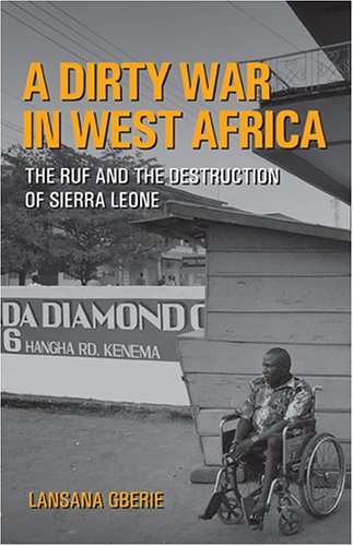 A Dirty War in West Africa: The RUF and the Destruction of Sierra Leone