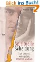 Spirituelle Scheidung. Auseinander gehen, weitergehen, innerlich wachsen