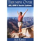 Triumph Over ADD, ADHD and Tourette Syndrome by  Agi Lidle