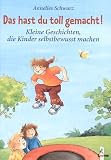 Das hast du toll gemacht! Kleine Geschichten, die Kinder selbstbewusst machen - Annelies Schwarz