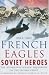 French Eagles, Soviet Heroes: The Normandie-Niemen Squadrons on the Eastern Front