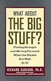 What About the Big Stuff?: Finding Strength and Moving Forward When the Stakes are High
