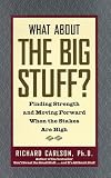 What About the Big Stuff?: Finding Strength and Moving Forward When the Stakes are High