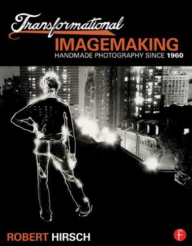 Transformational Imagemaking: Handmade Photography Since 1960 by Robert Hirsch (2014-02-14)