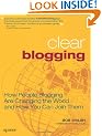 Clear Blogging: How People Blogging Are Changing the World and How You Can Join Them