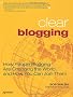 Clear Blogging: How People Blogging Are Changing the World and How You Can Join Them