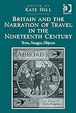 Britain and the narration of travel in the nineteenth century : texts, images, objects