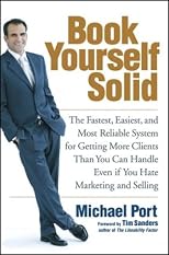 Book Yourself Solid: The Fastest, Easiest, and Most Reliable System for Getting More Clients Than You Can Handle Even if You Hate Marketing and Selling