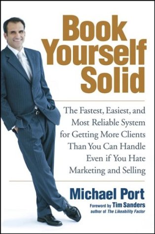 Book Yourself Solid: The Fastest, Easiest, and Most Reliable System for Getting More Clients Than You Can Handle Even if You Hate Marketing and Selling