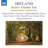 Ireland: Sextet; Clarinet Trio, Fantasy Sonata, The Holy Boy