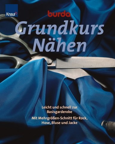 Burda Grundkurs Nähen: Leicht und schnell zur Basisgarderobe. Mit Mehrgrößen-Schnitt für Rock, Hose, Bluse und Jacke