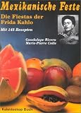 Mexikanische Feste: Die Fiestas der Frida Kahlo. Mit 145 Rezepten