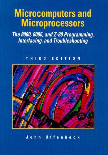Microcomputers and Microprocessors: The 8080, 8085, and Z-80 Programming, Interfacing, and Troubleshooting
