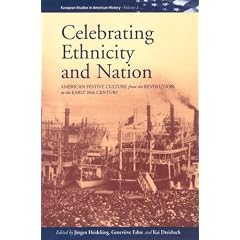 Celebrating Ethnicity and Nation: American Festive Culture from the Revolution to the Early 20th Century (European Studies in American History)