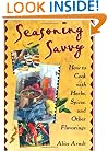 Seasoning Savvy: How to Cook with Herbs, Spices, and Other Flavorings