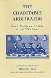 The charitable arbitrator : how to mediate and arbitrate in Louis XIV's France