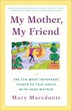 My Mother, My Friend : The Ten Most Important Things To Talk About With Your Mother