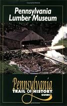 Pennsylvania Lumber Museum: Pennsylvania Trail Of History Guide (Pa Trail of History Guides)