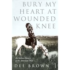 Bury My Heart at Wounded Knee: An Indian History of the American West (Arena Books)
