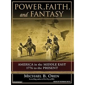 Power, Faith, and Fantasy: America in the Middle East: 1776 to the Present by Michael B. Oren and Norman Dietz