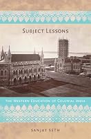 Subject Lessons: The Western Education of Colonial India (Politics, History, and Culture)