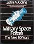 Military Space Forces: The Next 50 Years (Future Warfare Series Vol 4)