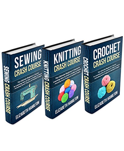 Crochet: Box set - The Complete Crash Course to Learning Crochet, Knitting & Sewing 300% FASTER -Including Detailed Images and Practical Examples