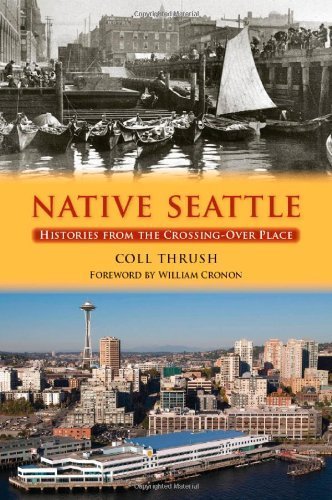 Native Seattle: Histories from the Crossing-Over Place (Weyerhaeuser Environmental Books) by Coll Thrush published by University of Washington Press (2008) [Paperback]