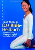 Das Knie-Heilbuch: Mit einfachen &Uuml;bungen elastisch und schmerzfrei
