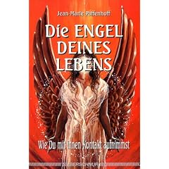 Die Engel deines Lebens. Wie Du mit ihnen Kontakt aufnimmst
