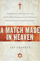 A Match Made in Heaven: American Jews, Christian Zionists, and One Man's Exploration of the Weird and Wonderful Judeo-Evangelical Alliance