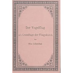 Der Vogelflug als Grundlage der Fliegekunst: Auf Grund zahlreicher von O. und G. Lilienthal ausgef�hrter Versuche bearbeitet von Otto Lilienthal, Ingenieur und Maschinenfabrikant in Berlin