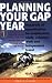 Planning Your Gap Year: Hundreds of Opportunities for Employment, Study, Volunteer Work and Independent Travel