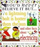 You'd never believe it but - a lightning bolt is hotter than the sun : and other facts about electricity