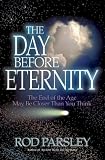 The Day Before Eternity: The End of the Age May Be Closer Than You Think