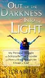 Out of the Darkness and Into the Light - My Personal Struggle with Schizoaffective Disorder and How the Illness Brought me Closer to God