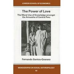 The Power of Love: The Moral Use of Knowledge amongst the Amuesha of Central Peru (London School of Economics Monographs on Social Anthropology)