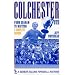 Colchester United: From Graham to Wadsworth - A Complete Record (Desert Island Football Histories)